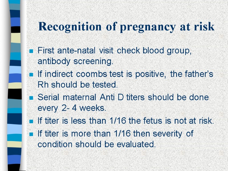 Recognition of pregnancy at risk First ante-natal visit check blood group, antibody screening. If